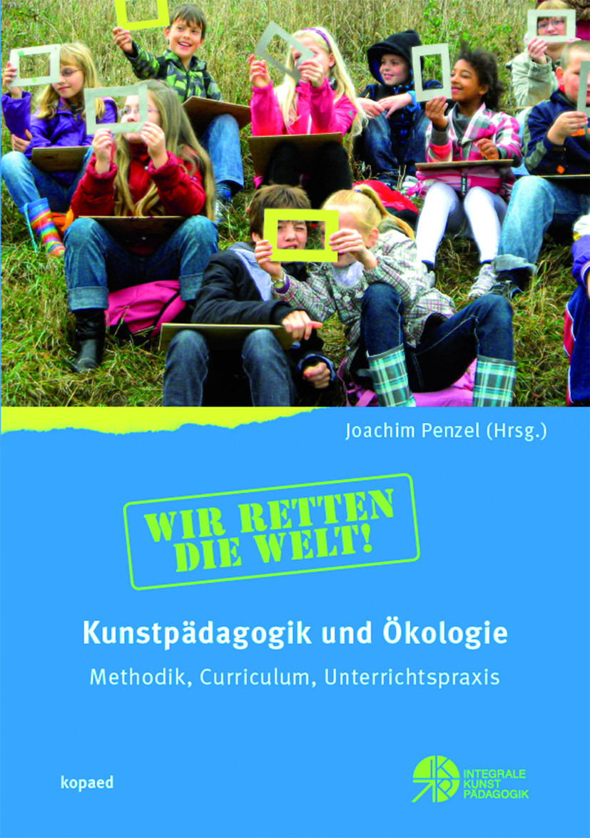 Wir retten die Welt! Kunstpädagogik und Ökologie